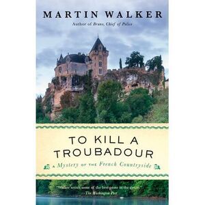 To Kill a Troubadour: A Bruno, Chief of Police Novel -- Martin Walker